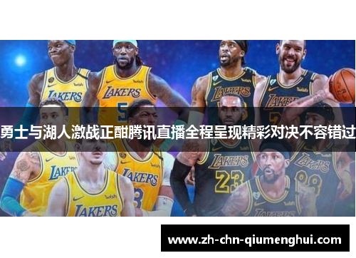 勇士与湖人激战正酣腾讯直播全程呈现精彩对决不容错过